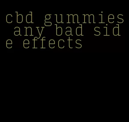 cbd gummies any bad side effects