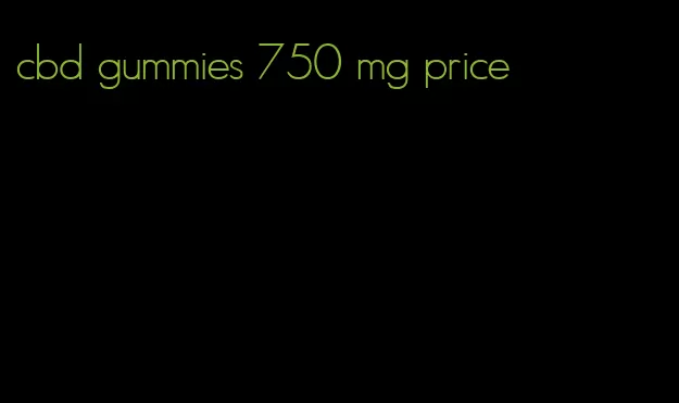 cbd gummies 750 mg price