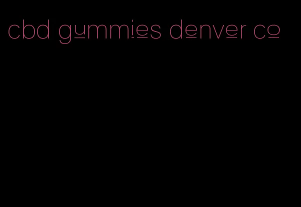 cbd gummies denver co