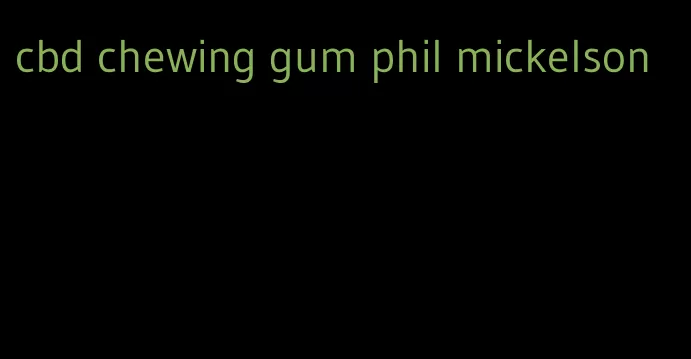 cbd chewing gum phil mickelson