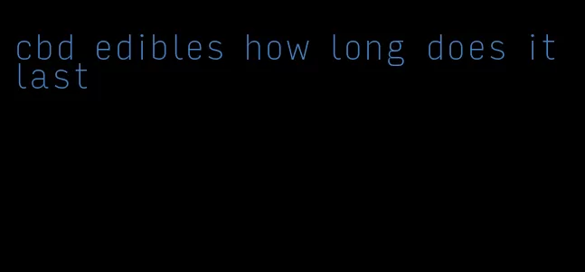 cbd edibles how long does it last