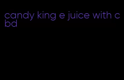 candy king e juice with cbd