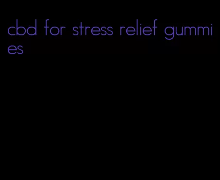 cbd for stress relief gummies