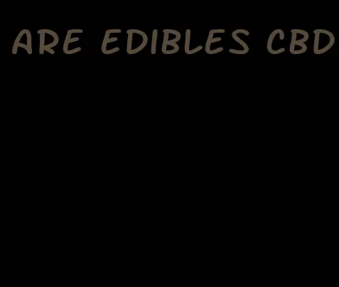 are edibles cbd