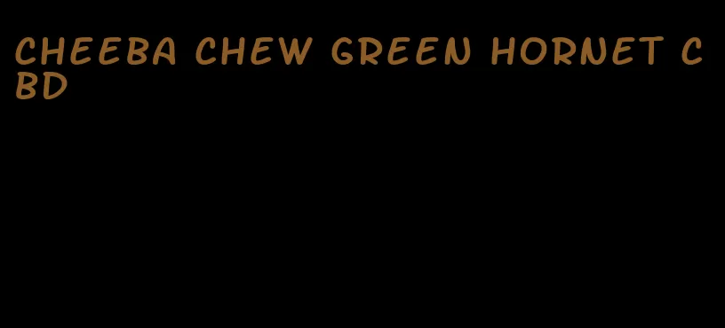 cheeba chew green hornet cbd