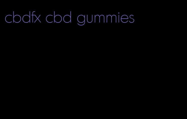 cbdfx cbd gummies