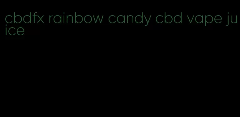 cbdfx rainbow candy cbd vape juice