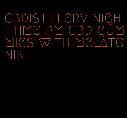 cbdistillery nighttime pm cbd gummies with melatonin