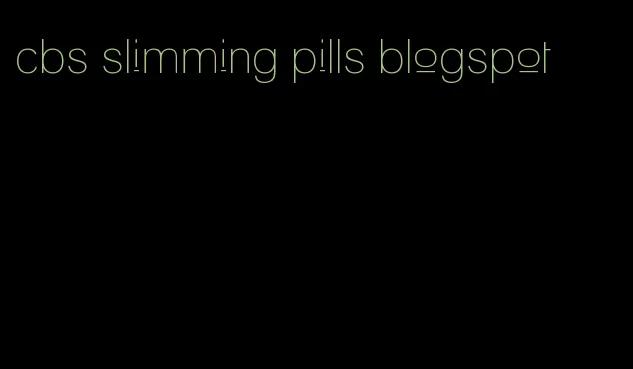 cbs slimming pills blogspot