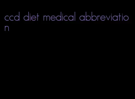 ccd diet medical abbreviation