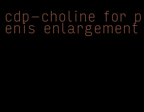 cdp-choline for penis enlargement