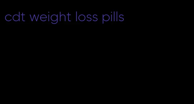 cdt weight loss pills