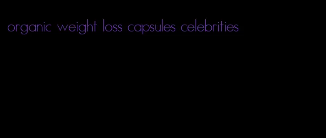 organic weight loss capsules celebrities