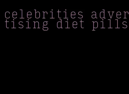 celebrities advertising diet pills