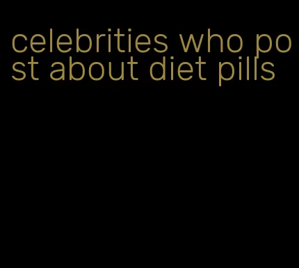 celebrities who post about diet pills