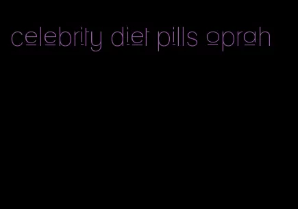 celebrity diet pills oprah