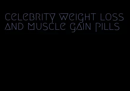 celebrity weight loss and muscle gain pills