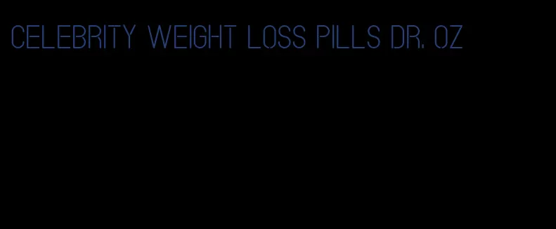 celebrity weight loss pills dr. oz