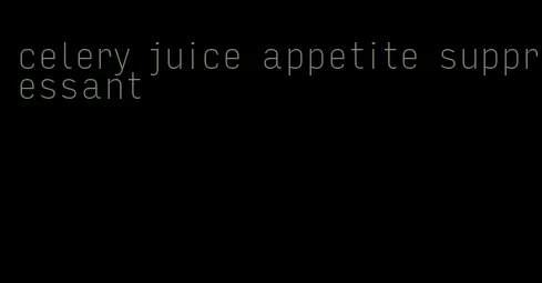 celery juice appetite suppressant