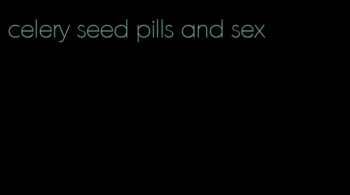 celery seed pills and sex