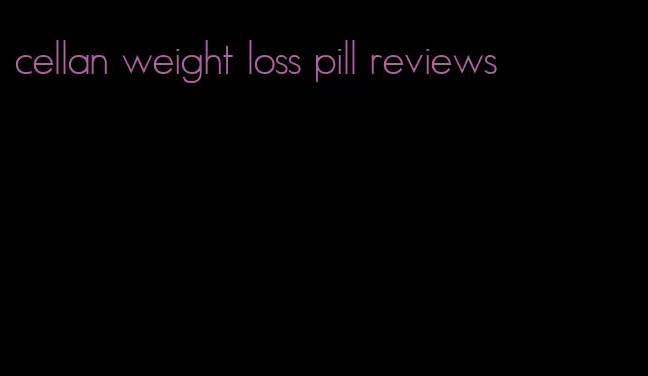 cellan weight loss pill reviews