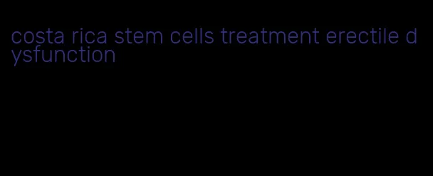 costa rica stem cells treatment erectile dysfunction