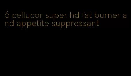 6 cellucor super hd fat burner and appetite suppressant