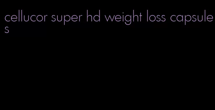 cellucor super hd weight loss capsules