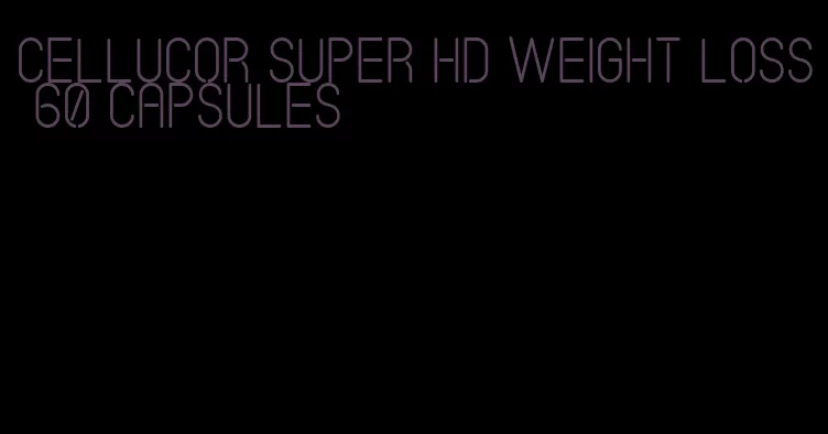 cellucor super hd weight loss 60 capsules