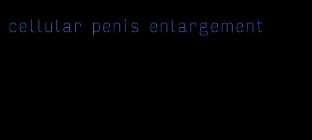 cellular penis enlargement