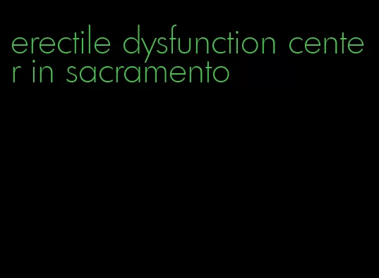 erectile dysfunction center in sacramento