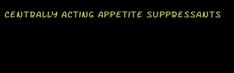 centrally acting appetite suppressants