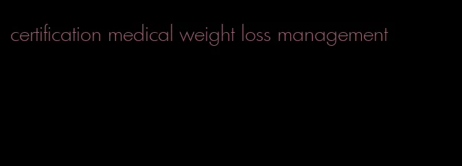 certification medical weight loss management