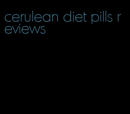 cerulean diet pills reviews