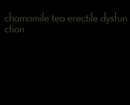 chamomile tea erectile dysfunction