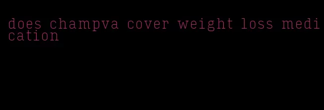 does champva cover weight loss medication