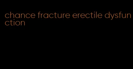 chance fracture erectile dysfunction