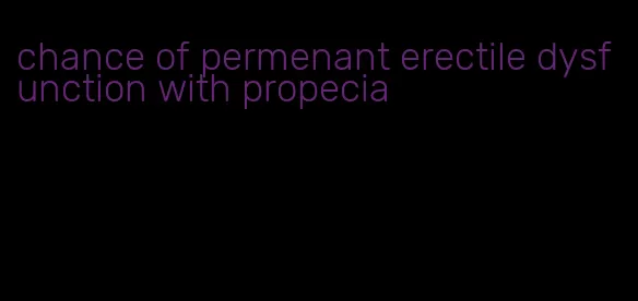 chance of permenant erectile dysfunction with propecia