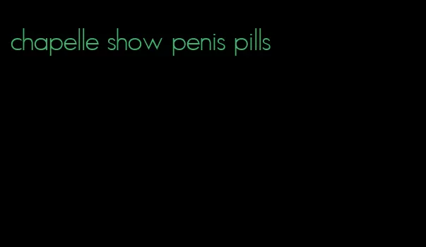 chapelle show penis pills