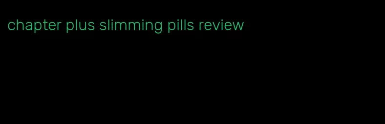 chapter plus slimming pills review