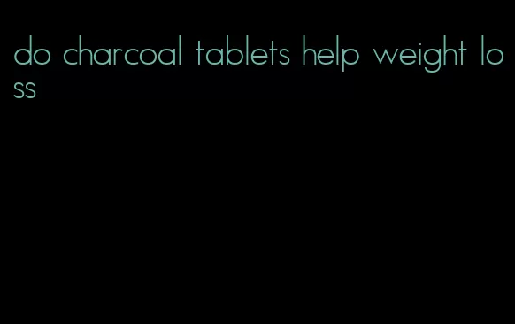 do charcoal tablets help weight loss