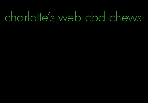 charlotte's web cbd chews