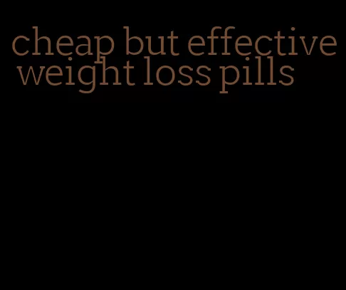 cheap but effective weight loss pills