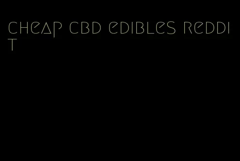 cheap cbd edibles reddit