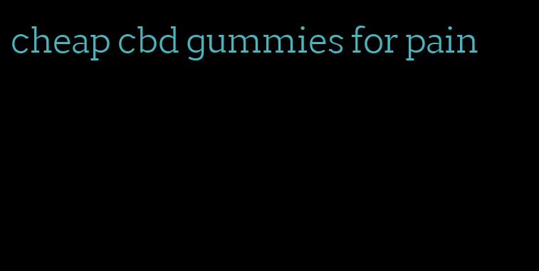 cheap cbd gummies for pain