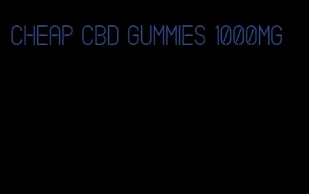 cheap cbd gummies 1000mg