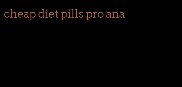 cheap diet pills pro ana