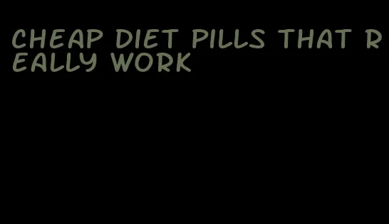 cheap diet pills that really work