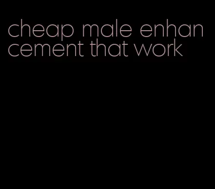 cheap male enhancement that work