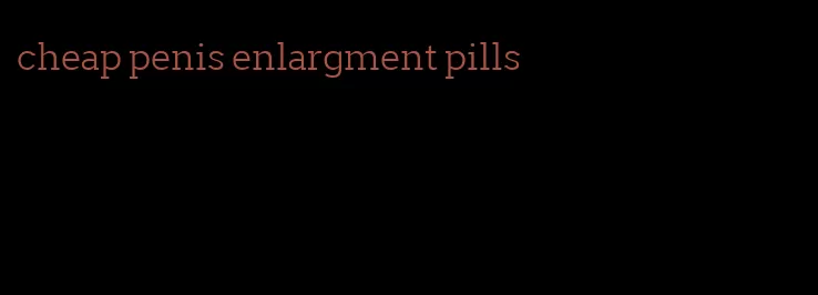 cheap penis enlargment pills